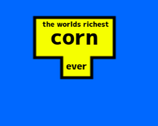 the richest corn ever (game jam vers.)