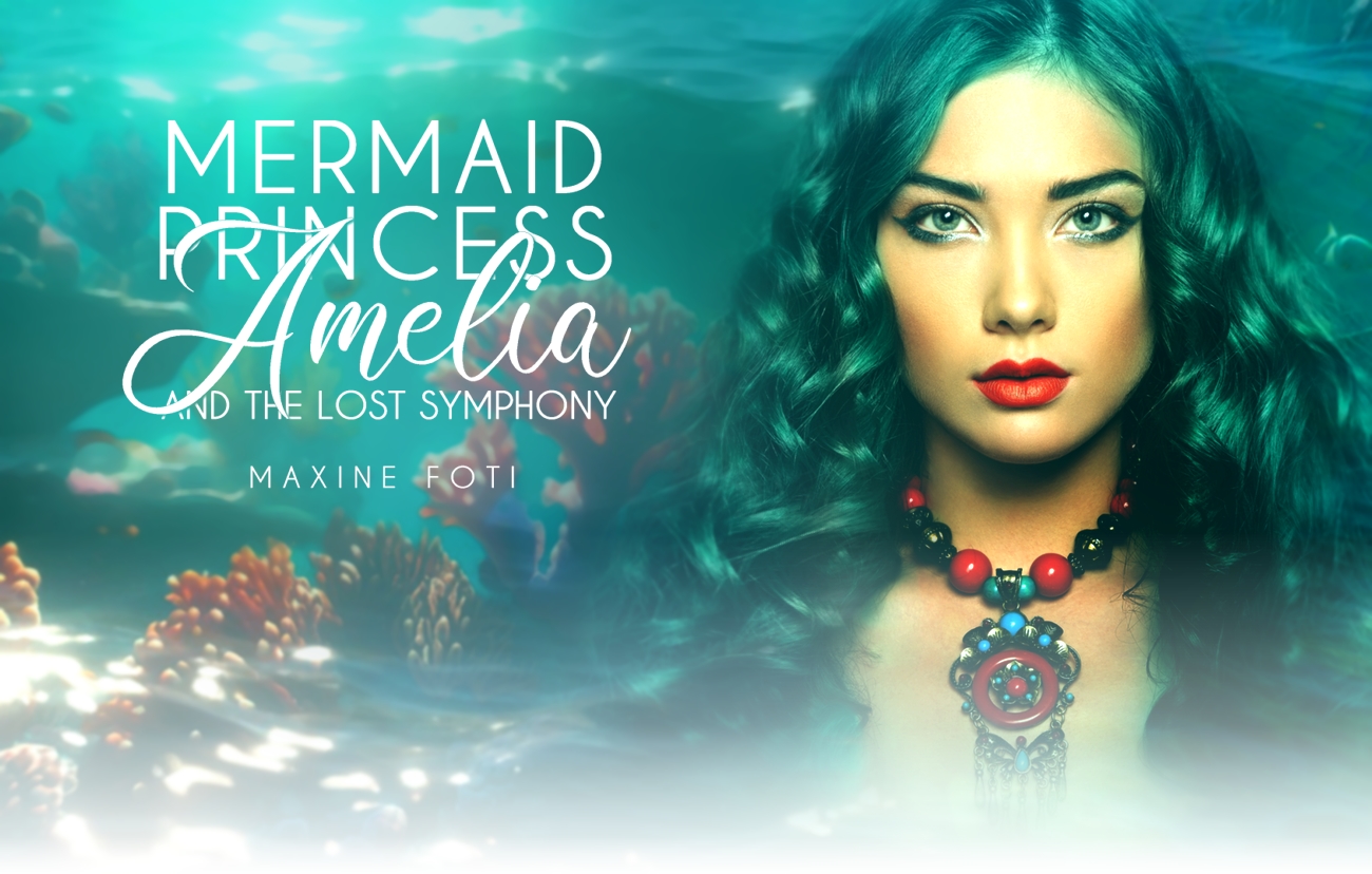 Mermaid Princess Amelia and the Lost Symphony by Maxine Foti (Mermaid Fantasy Adventure Novel)