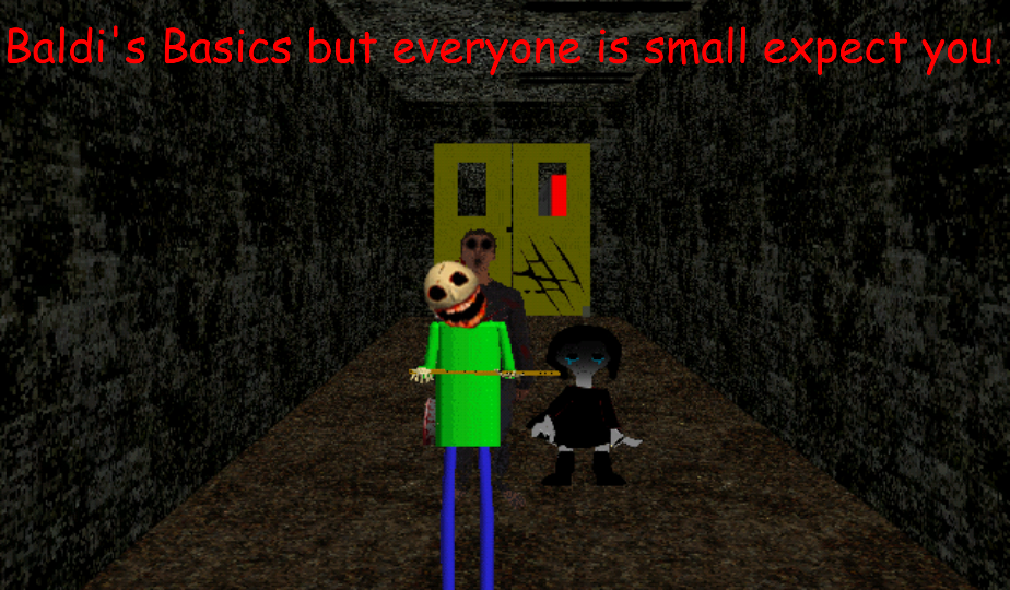 Evil Baldi's Basics but everyone is small expect you.