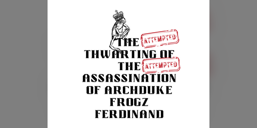 Cover image for The (Attempted) Thwarting of the (Attempted) Assassination of Archduke Frogz Ferdinand