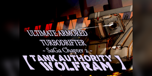 Cover image for ULTIMATE ARMORED TURBODRIFTER ~SaGa Chapter 2~ 【TANK AUTHORITY WOLFRAM】