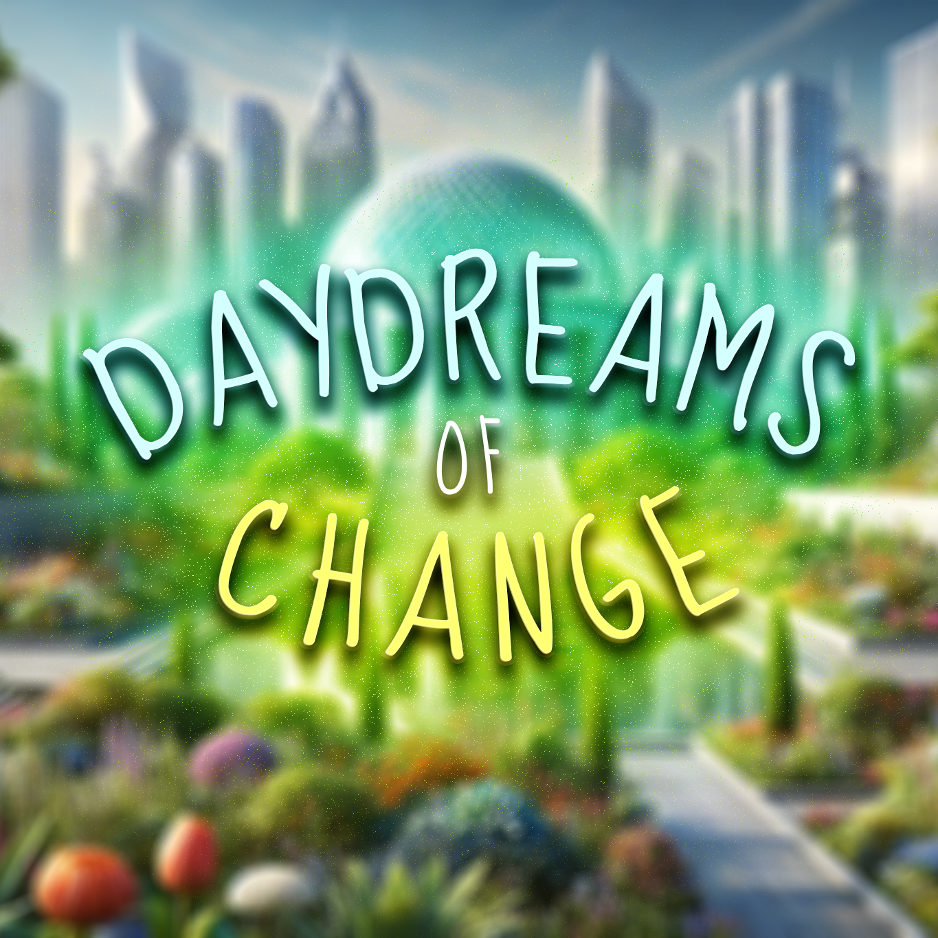 Daydreams of Change