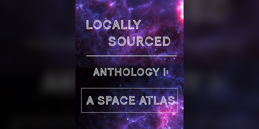 Cover image for Locally Sourced Anthology I: A Space Atlas
