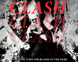 CLASH   - A Blades in the Dark supplement about factions and their machinations between sessions. 