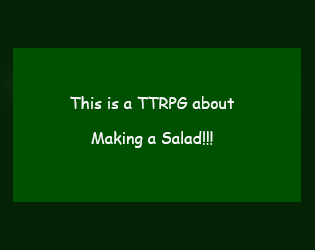 This is a TTRPG about Making a Salad   - I swear this is just about making a salad 