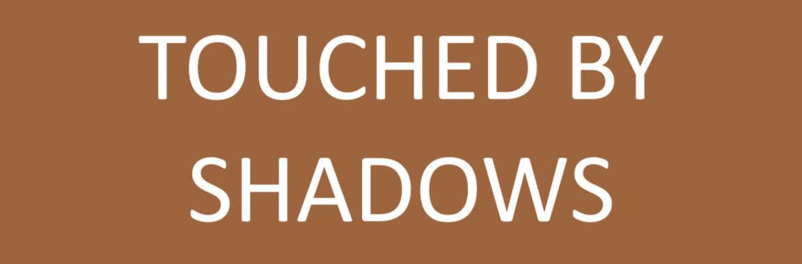 Touched by Shadows