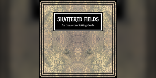 Cover image for Shattered Fields - A Setting Guide for Ironsworn