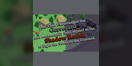 Cover image for That time I rearranged the graveyard and accidentally sent myself to the shadow realm to fight the souls of the damned