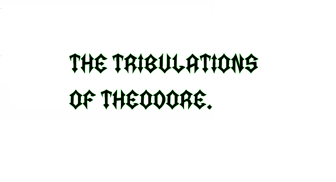 The Tribulations of Theodore