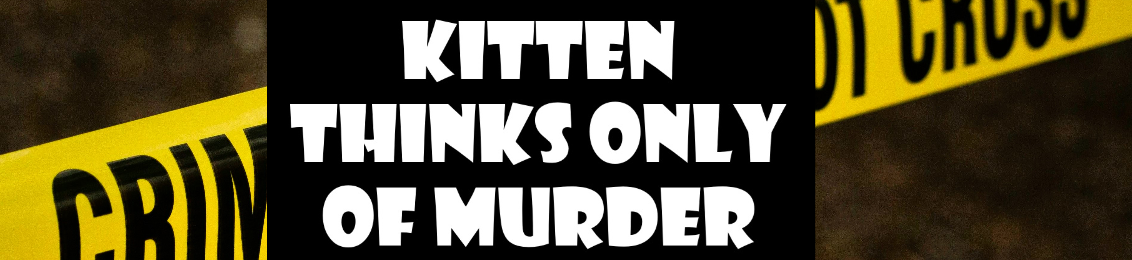 Kitten Thinks Only Of Murder