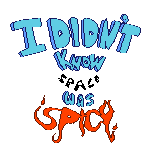 I Didn't Know Space Was Spicy