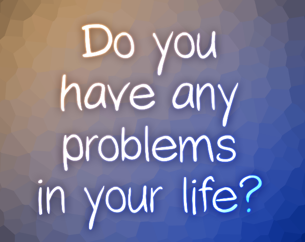Have Problems Do you have any problems in your life? by Egor's toxic waste