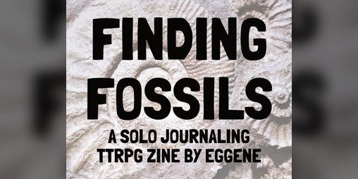 Cover image for Finding Fossils: A Solo Journaling TTRPG Zine by Eggene