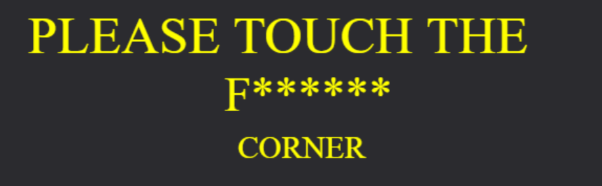 PLEASE TOUCH THE F****** CORNER