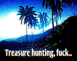 Treasure hunting, fuck..