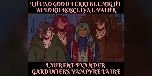 Cover image for THE NO GOOD TERRIBLE NIGHT AT LORD ROSCELYNE VALOR LAURENT-EVANDER GARDINIER'S VAMPYRE LAIRE (ft. H.S. and Co.)