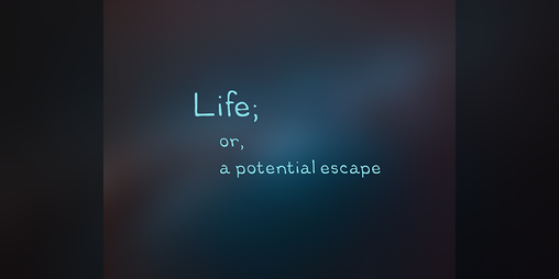 Cover image for Life; or A Potential Escape