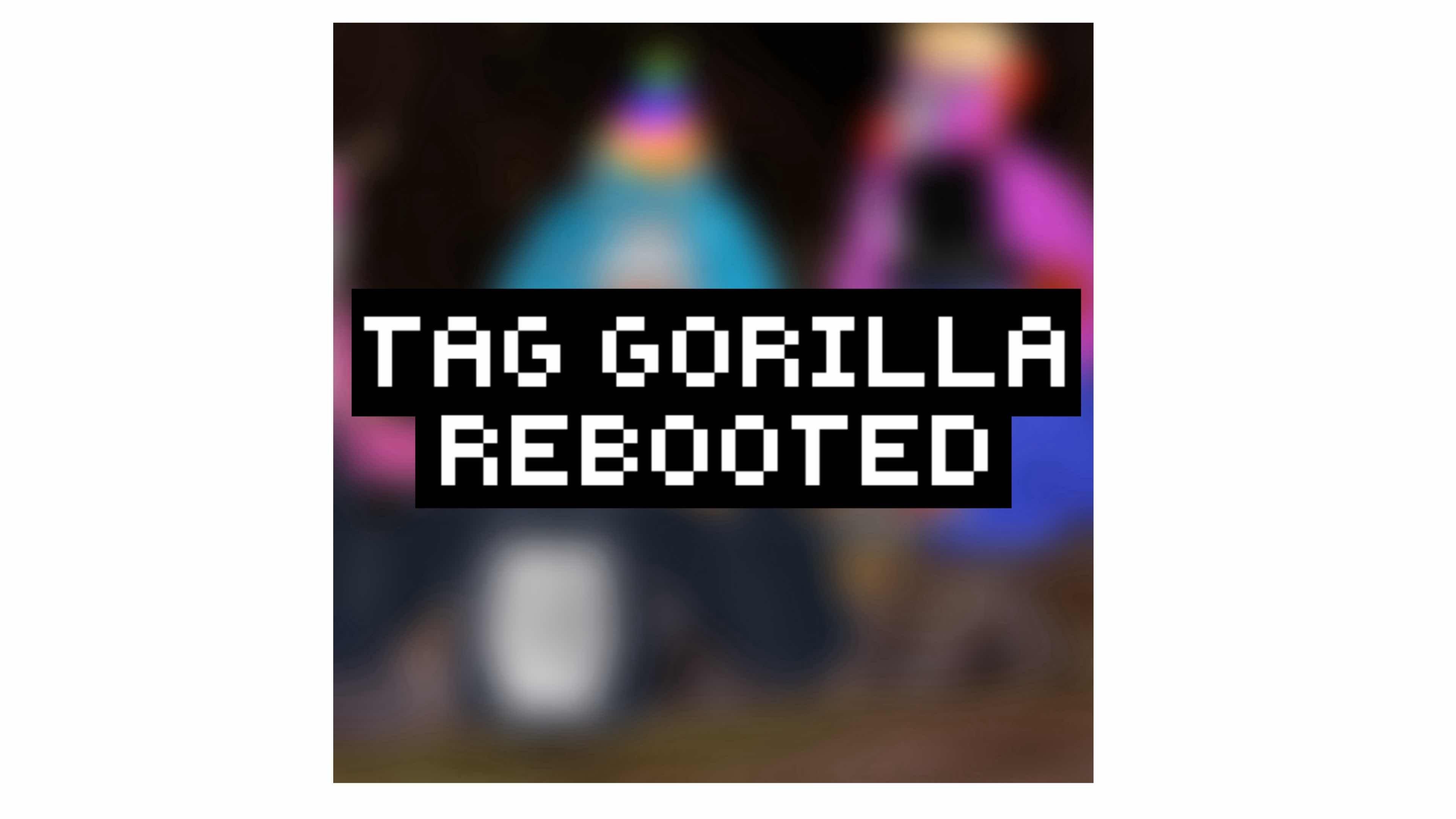 Tag Gorilla: REBOOTED