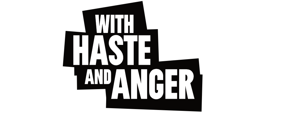 With Haste and Anger