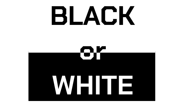 BLACK or WHITE