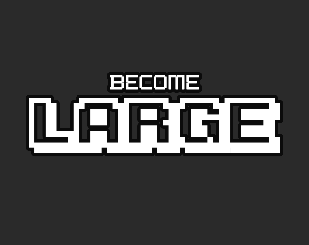 BECOME LARGE