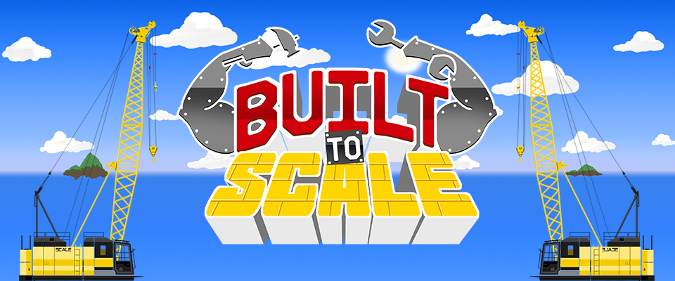 Built to Scale