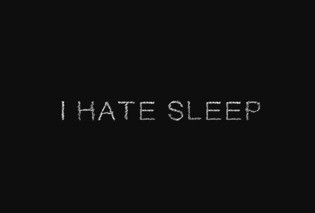I HATE SLEEP