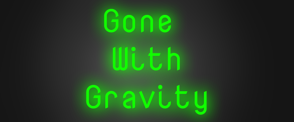 GONE WITH GRAVITY!