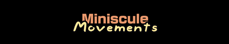 Miniscule Movements