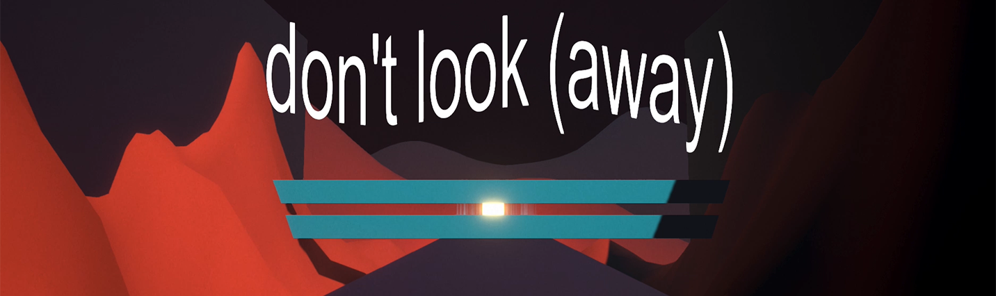 dont look (away)