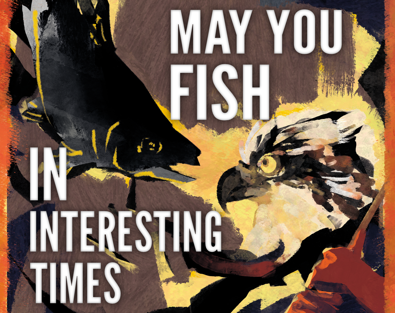 May You Fish in Interesting Times