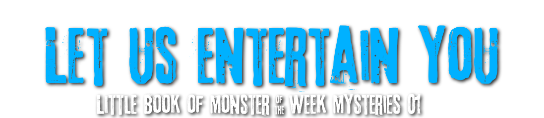 Let Us Entertain You: Little Book of Monster of the Week Mysteries 1