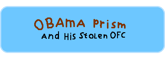 Obama Prism and His Stolen OFC