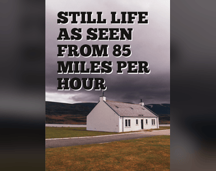 Still Life As Seen From 85 Miles Per Hour   - A card-based game about roadtrips 