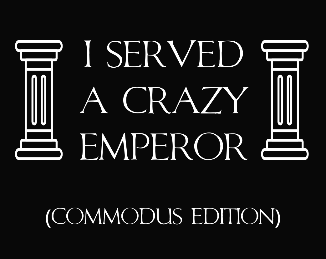 I Served a Crazy Emperor (Commodus Edition)