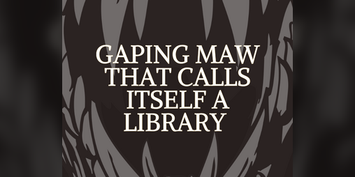 Cover image for Gaping Maw That Calls Itself A Library