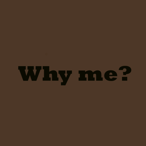 Why me?