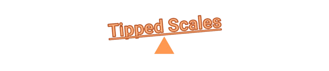 Tipped Scales