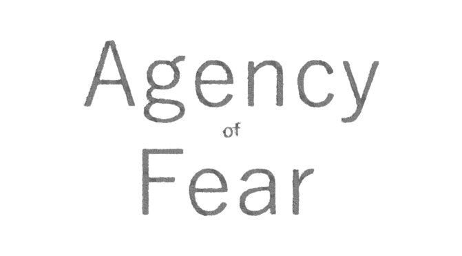 Agency of Fear