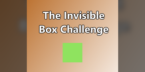 Cover image for The Invisible Box Challenge