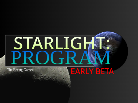 STARLIGHT: PROGRAM [EARLY BETA] by The Boring Games