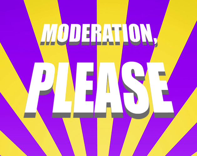 Moderation, please