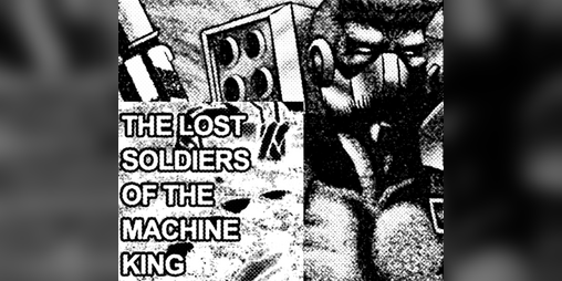 Cover image for The Lost Soldiers of the Machine King Single Page Zine