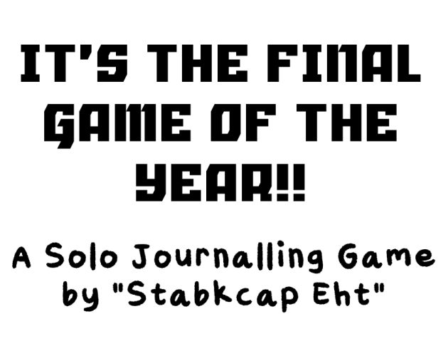 Cover image for It's the Final Game of the Year!! A Solo Journalling Game by "Stabkcap Eht"
