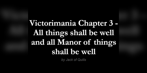 Cover image for Victorimania Chapter 3: All things shall be well and all Manor of things shall be well