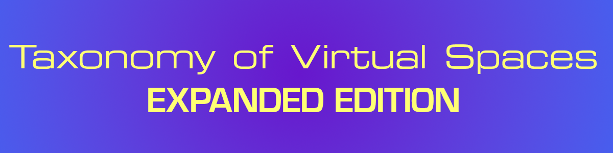 Taxonomy of Virtual Spaces - EXPANDED EDITION