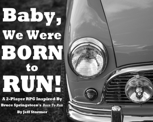 Baby, We Were Born To Run!   - A 2-Player RPG of Fast Cars, Desperate Arguments, and Getting Out Of This Town. 