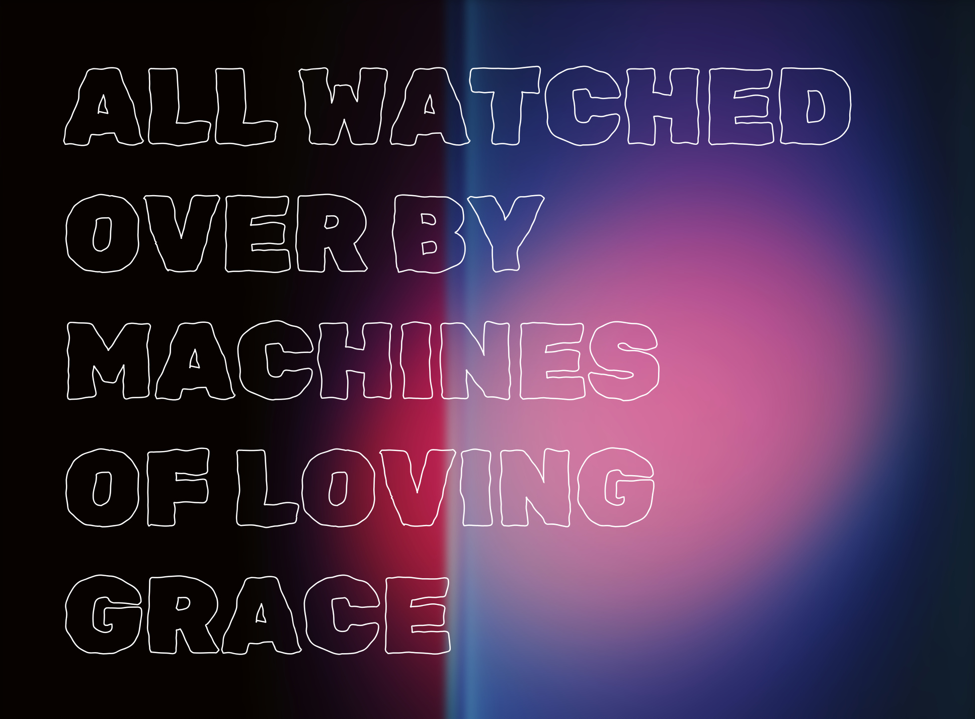 All watched over by machines of loving grace