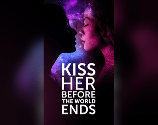 Kiss Her Before the World Ends   - A game about relationships at the end of the world, and making the most out of the time we have. 