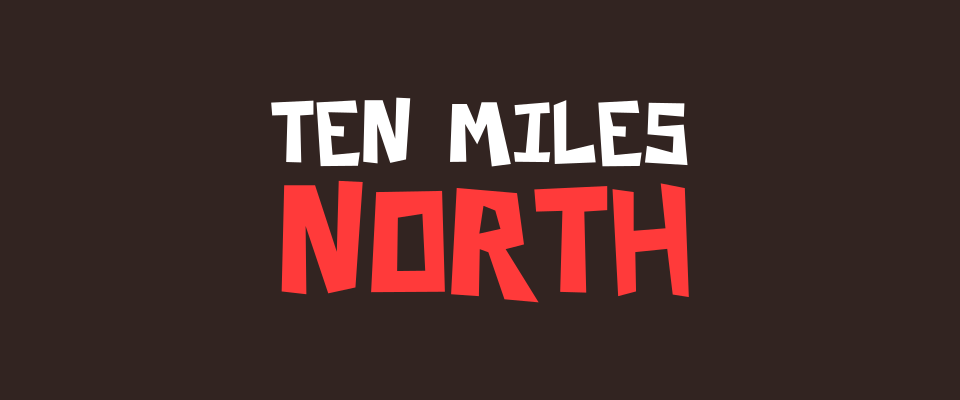 Ten Miles North